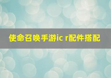 使命召唤手游ic r配件搭配